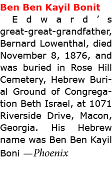 ﻿Ben Ben Kayil Bonit Edward’s great great grandfather, ﻿﻿Bernard Lowenthal, died November 8, 1876, and was buried in...