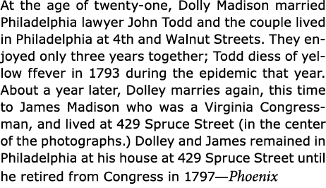 At the age of twenty one, Dolly Madison married ﻿Philadelphia lawyer ﻿John Todd and the couple lived in ﻿Philadelphia...