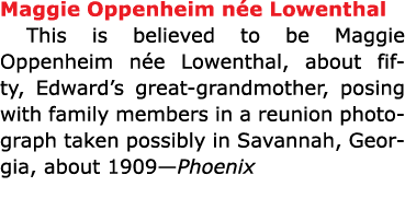 Maggie Oppenheim n e Lowenthal This is believed to be ﻿Maggie Oppenheim n e Lowenthal, about fifty, Edward’s great g...