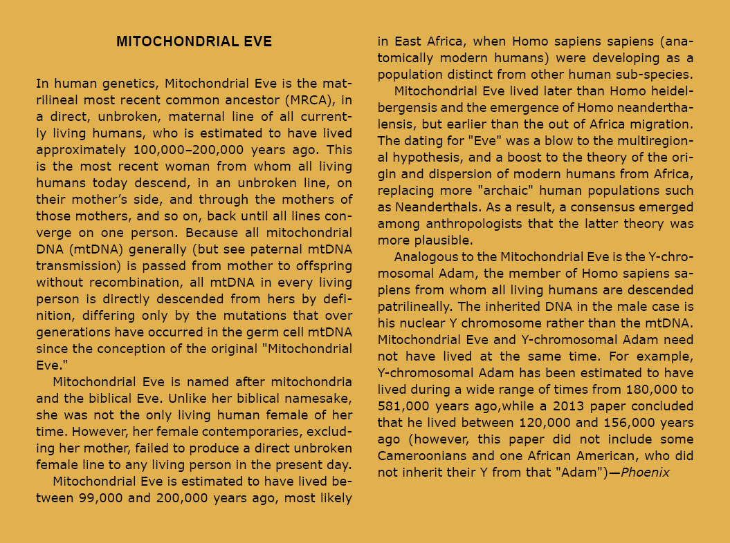 Mitochondrial Eve In human genetics, ﻿Mitochondrial Eve is the matrilineal most recent common ancestor (MRCA), in a ...