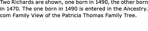Two Richards are shown, one born in 1490, the other born in 1470. The one born in 1490 is entered in the ﻿Ancestry.co...