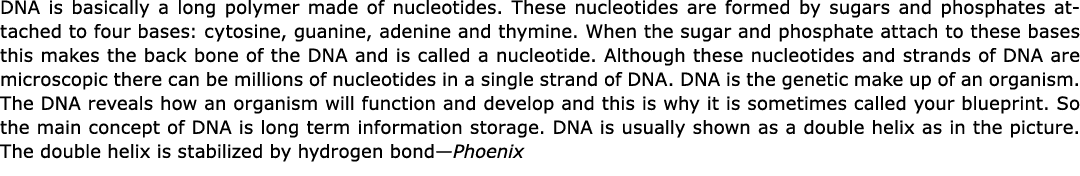 DNA is basically a long polymer made of nucleotides. These nucleotides are formed by sugars and phosphates attached t...