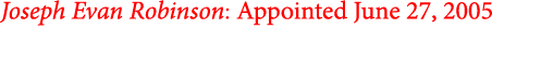 Joseph Evan Robinson: Appointed June 27, 2005