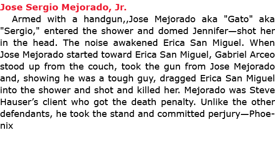Jose Sergio Mejorado, Jr. Armed with a handgun,,﻿Jose Mejorado aka \“Gato\" aka \"Sergio,\" entered the shower and do...
