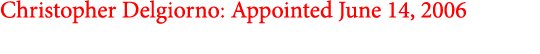 Christopher Delgiorno: Appointed June 14, 2006