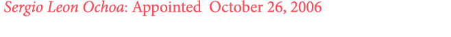  ﻿Sergio Leon Ochoa: Appointed October 26, 2006