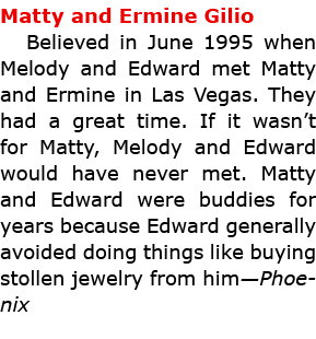 Matty and ﻿Ermine Gilio Believed in June 1995 when Melody and Edward met ﻿Matty and Ermine in ﻿Las Vegas. They had a...