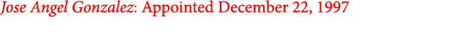 Jose Angel Gonzalez: Appointed December 22, 1997