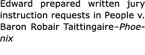 Edward prepared written jury instruction requests in People v. ﻿Baron Robair Taittingaire–Phoenix