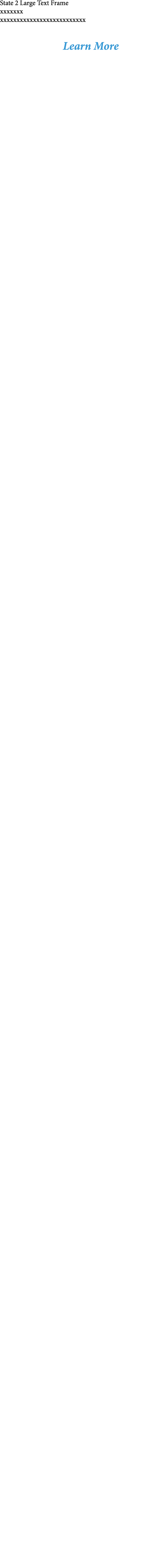 State 2 Large Text Frame xxxxxxx xxxxxxxxxxxxxxxxxxxxxxxxxx  Learn More 