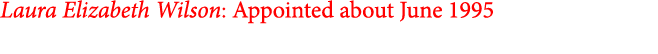 Laura Elizabeth Wilson: Appointed about June 1995