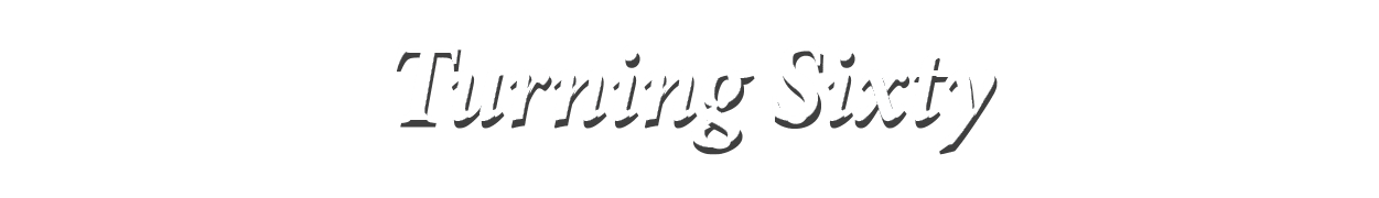 Turning Sixty