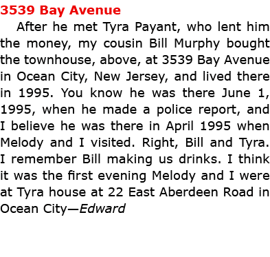 3539 Bay Avenue After he met Tyra Payant, who lent him the money, my cousin Bill Murphy bought the townhouse, above, ...