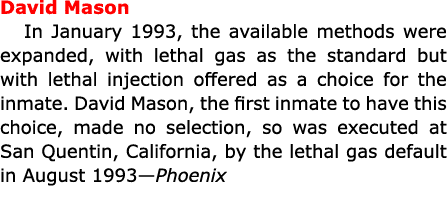 David Mason In January 1993, the available methods were expanded, with lethal gas as the standard but with ﻿lethal in...