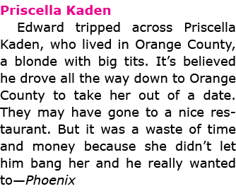 Priscella Kaden Edward tripped across ﻿Priscella Kaden, who lived in Orange County, a blonde with big tits. It’s bel...