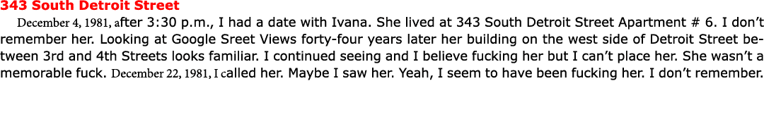 343 South Detroit Street December 4, 1981, after 3:30 p.m., I had a date with Ivana. She lived at 343 South Detroit S...