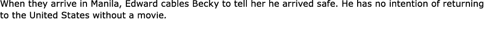 When they arrive in Manila, Edward cables Becky to tell her he arrived safe. He has no intention of returning to the ...