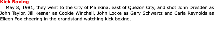 Kick Boxing May 8, 1981, they went to the City of Marikina, east of Quezon City, and shot ﻿John Dresden as ﻿John Tayl...