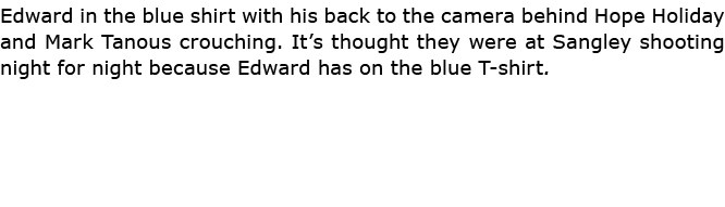 Edward in the blue shirt with his back to the camera behind ﻿Hope Holiday and ﻿Mark Tanous crouching. It’s thought th...