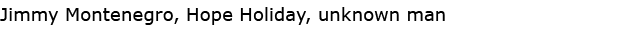 Jimmy Montenegro, ﻿Hope Holiday, unknown man 