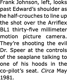 Frank Johnson, left, looks past Edward’s shoulder as he half crouches to line up the shot over the Arriflex BL1 thirt...