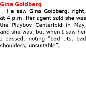 Gina Goldberg He saw Gina Goldberg, right, at 4 p.m. Her agent said she was the Playboy Centerfold in May, and she wa...