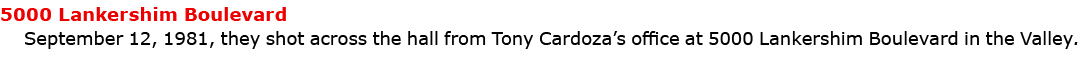 5000 Lankershim Boulevard September 12, 1981, they shot across the hall from Tony Cardoza’s office at ﻿5000 Lankersh...