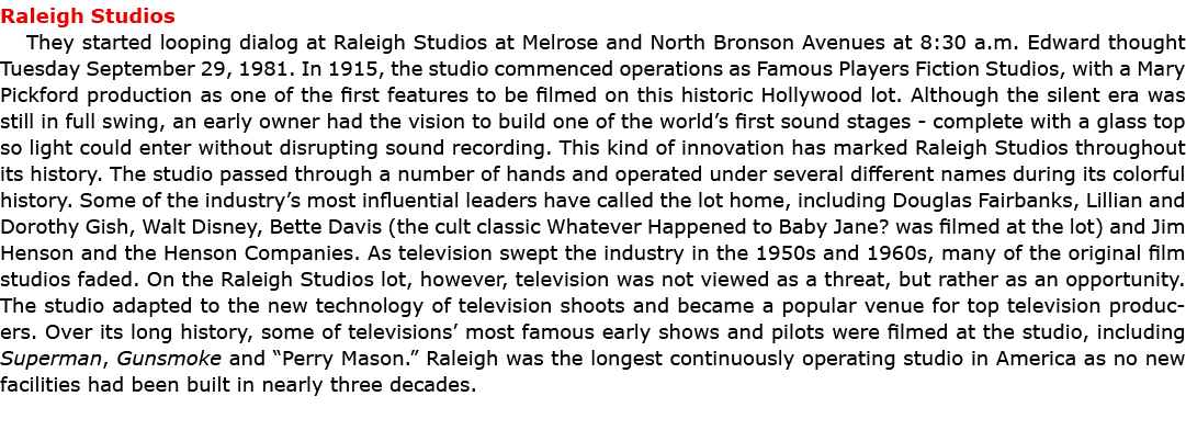 Raleigh Studios They started looping dialog at Raleigh Studios at Melrose and North Bronson Avenues at 8:30 a.m. Edwa...