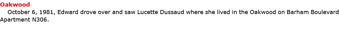 Oakwood October 6, 1981, Edward drove over and saw ﻿Lucette Dussaud where she lived in the Oakwood on ﻿Barham Bouleva...