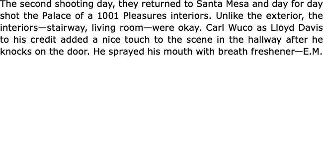 The second shooting day, they returned to Santa Mesa and day for day shot the Palace of a 1001 Pleasures interiors. U...