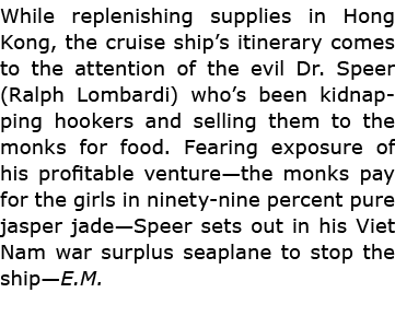 While replenishing supplies in Hong Kong, the cruise ship’s itinerary comes to the attention of the evil ﻿Dr. Speer (...