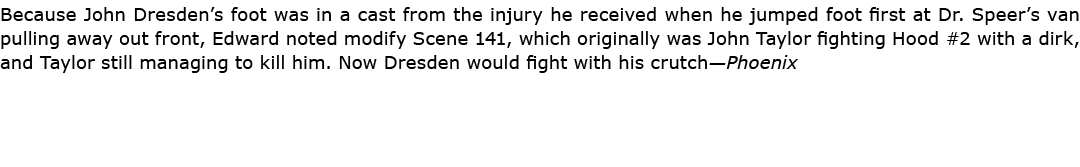 Because ﻿John Dresden’s foot was in a cast from the injury he received when he jumped foot first at ﻿Dr. Speer’s van ...