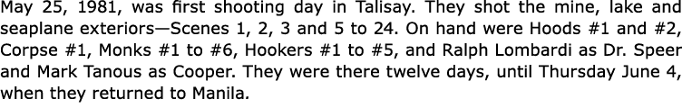 May 25, 1981, was first shooting day in ﻿Talisay. They shot the mine, lake and seaplane exteriors—Scenes 1, 2, 3 and ...