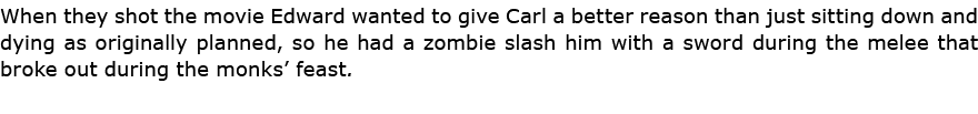 When they shot the movie Edward wanted to give Carl a better reason than just sitting down and dying as originally pl...