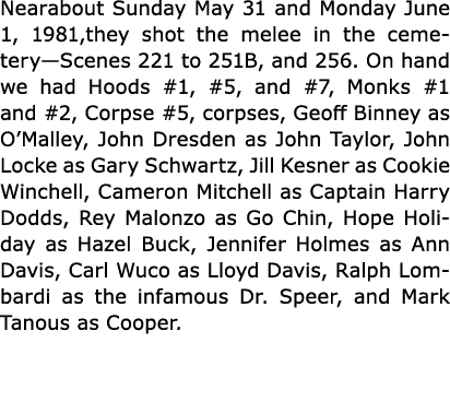 Nearabout Sunday May 31 and Monday June 1, 1981,they shot the melee in the cemetery—Scenes 221 to 251B, and 256. On h...