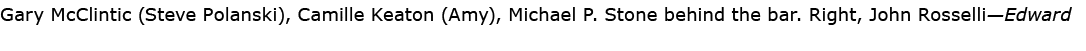 Gary McClintic (Steve Polanski), ﻿Camille Keaton (Amy), Michael P. Stone behind the bar. Right, ﻿John Rosselli—Edward
