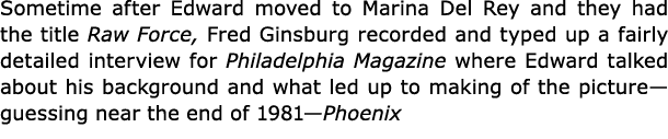 Sometime after Edward moved to Marina Del Rey and they had the title Raw Force, ﻿Fred Ginsburg recorded and typed up ...
