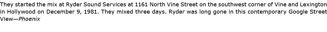 They started the mix at ﻿Ryder Sound Services at 1161 North Vine Street on the southwest corner of Vine and Lexington...