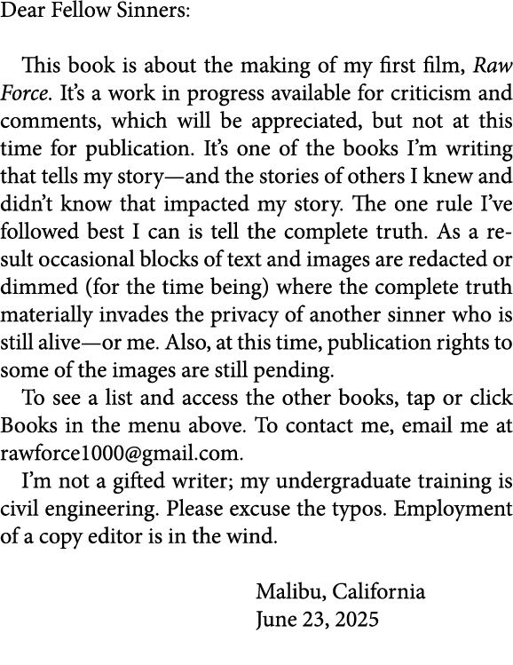 Dear Fellow Sinners: This book is about the making of my first film, Raw Force. It’s a work in progress available for...