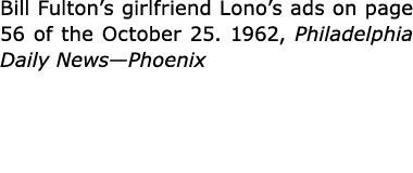 Bill Fulton’s girlfriend Lono’s ads on page 56 of the October 25. 1962, ﻿Philadelphia Daily News—Phoenix 