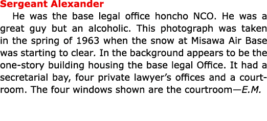 Sergeant Alexander He was the base legal office honcho NCO. He was a great guy but an ﻿alcoholic. This photograph was...