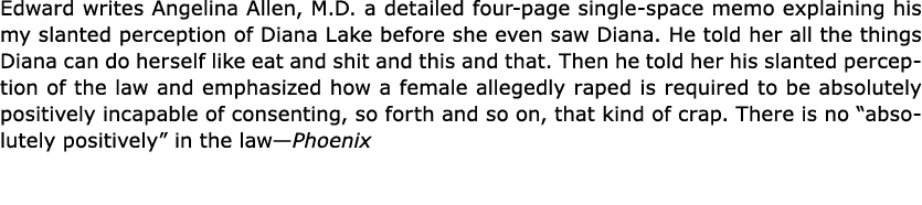 Edward writes ﻿Angelina Allen, M.D. a detailed four page single space memo explaining his my slanted perception of Di...