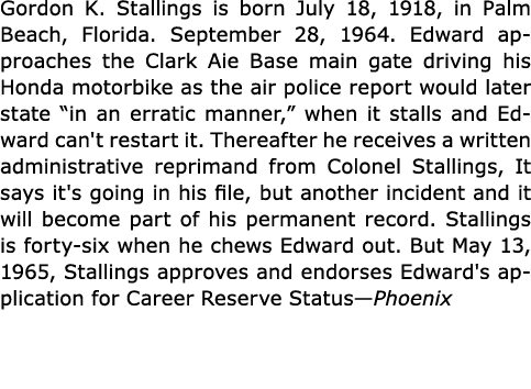 Gordon K. Stallings is born July 18, 1918, in ﻿Palm Beach, Florida. September 28, 1964. Edward approaches the Clark A...