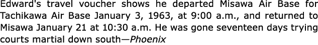 Edward's travel voucher shows he departed ﻿Misawa Air Base for ﻿﻿﻿Tachikawa Air Base January 3, 1963, at 9:00 a.m., a...