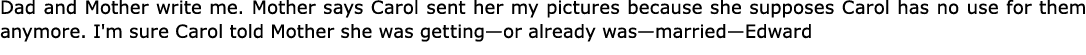 Dad and Mother write me. Mother says Carol sent her my pictures because she supposes Carol has no use for them anymor...