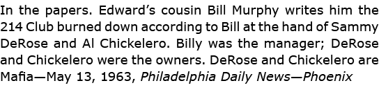 In the papers. Edward’s cousin Bill Murphy writes him the ﻿214 Club burned down according to Bill at the hand of ﻿﻿Sa...