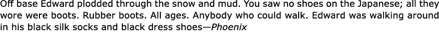 Off base Edward plodded through the snow and mud. You saw no shoes on the Japanese; all they wore were boots. Rubber ...