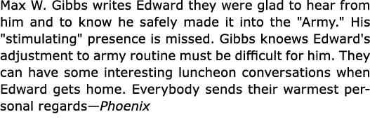 Max W. Gibbs writes Edward they were glad to hear from him and to know he safely made it into the \“Army.\" His \"sti...