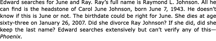 Edward searches for June and Ray. Ray’s full name is Raymond L. Johnson. All he can find is the headstone of Carol ﻿J...