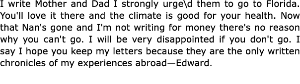 I write Mother and Dad I strongly urge\d them to go to Florida. You'll love it there and the climate is good for your...